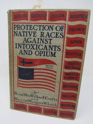 Item #1078 Protection of Native Races Against Intoxicants and Opium. Crafts Dr., Mrs. Wilbur F.,...