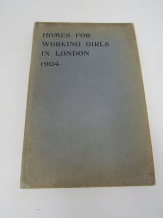 Homes For Working Girls in London. The Work of the Year 1904