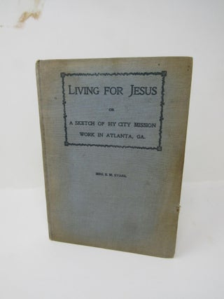 Item #1087 Living For Jesus A Sketch of My City Mission Work in Atlanta, GA. Mrs. E. M. Evans
