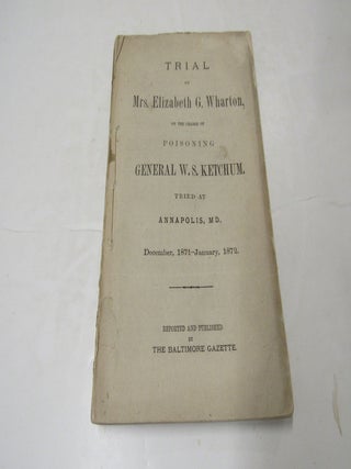 Trial of Mrs. Elizabeth G. Wharton on the Charge of Poisoning General W.S. Ketchum