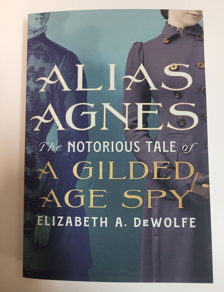 Item #1745 Alias Agnes, The Notorious Tale of A gilded Age Spy. Elizabeth DeWolfe.