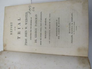 Report of the Trial of John Webster. Indicted for the Murder of George Parkman [bound with] Review of the Webster Case by Abraham Oakley