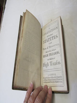 A Collection Of the several Statutes, and Parts of Statutes, Now in Force, relating to High Treason, And Misprision of High Treason