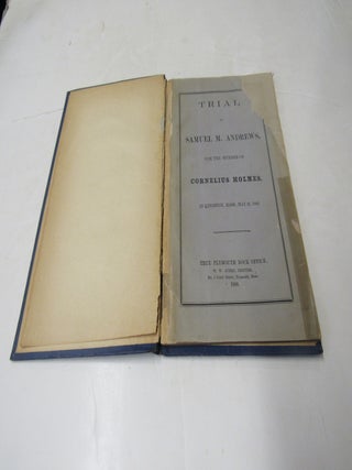 Trial of Samuel M. Andrews, for the Murder of Cornelius Holmes in Kingston, Mass. May 26, 1868