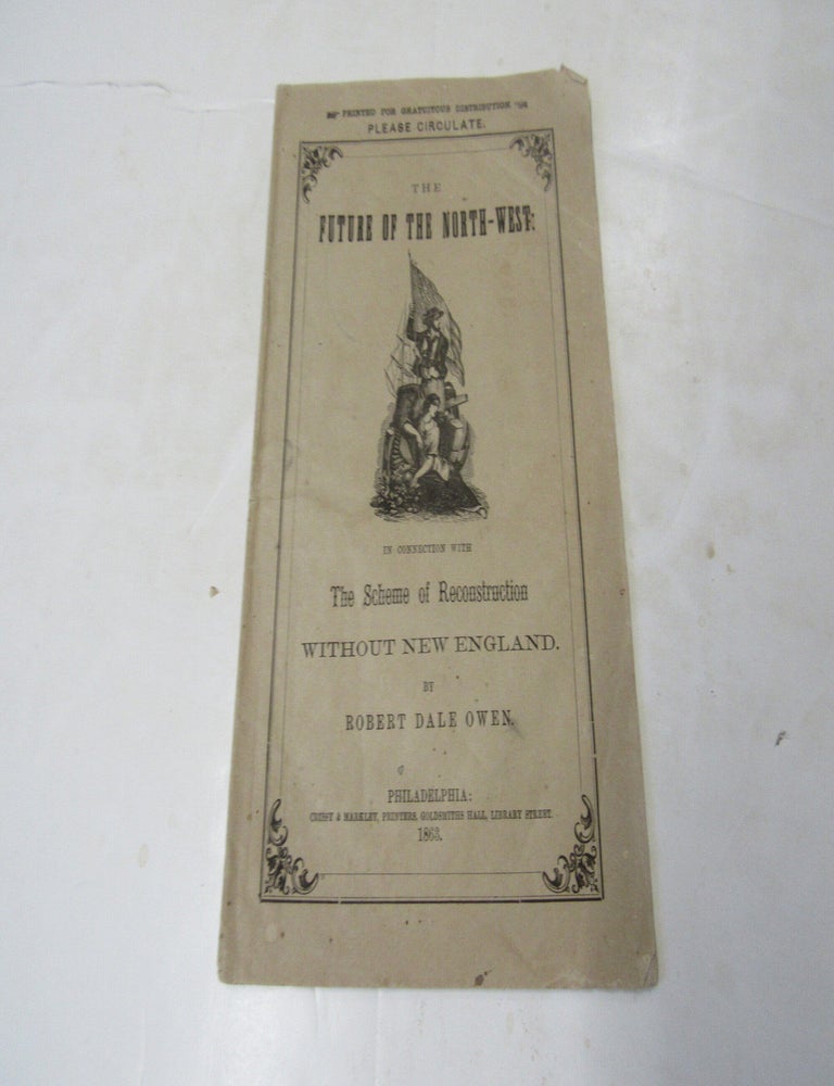 Item #3206 The Future of the North-West in Connection with the Scheme of Reconstruction Without New England. Robert Dale Owen.
