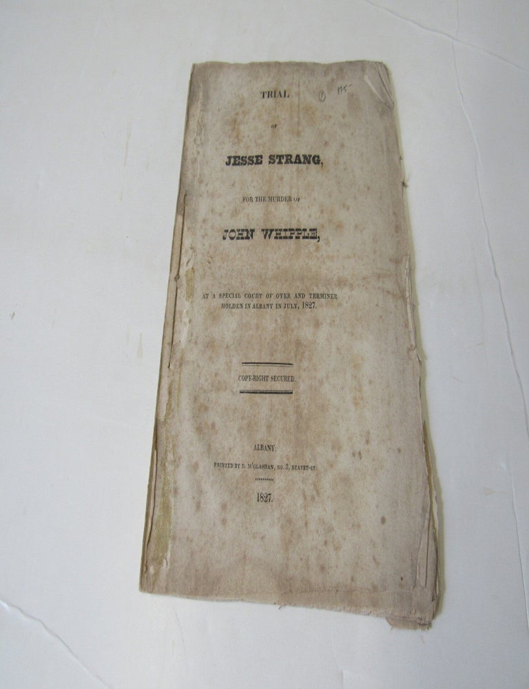 Item #3625 Trial of Jesse Strang for the Murder of John Whipple at a Special Court of Oyer and Terminer Holden in Albany in July 1827