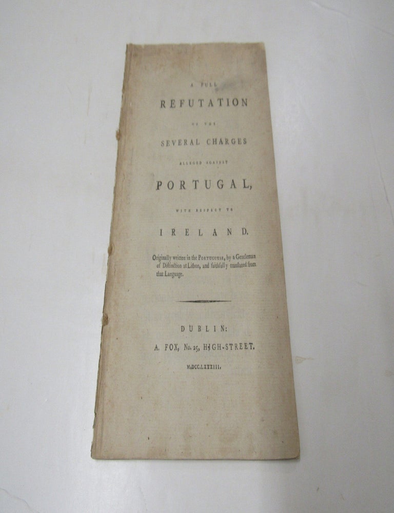 Item #3637 A Full Refutation of the Several Charges Alleged Against Portugal, With Respect to Ireland