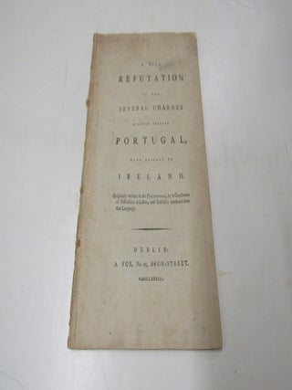 A Full Refutation of the Several Charges Alleged Against Portugal, With Respect to Ireland