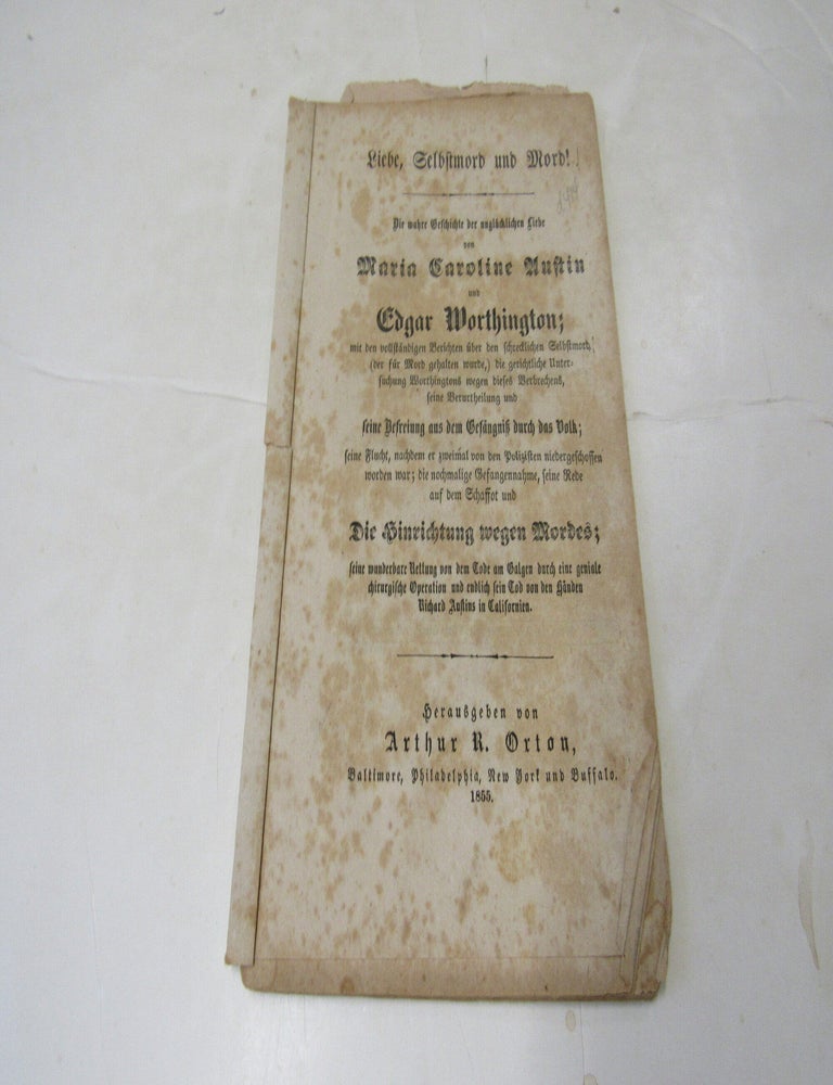 Item #3643 Love, suicide and murder! The true history of the unfortunate loves of Mary Caroline, Austin and Edgar Worthington, with the full particulars of their awful suicide...