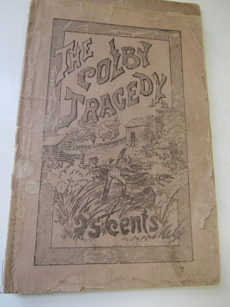Item #405 The Colby Tragedy. An illustrated Narrative. With a History of the Lives of Shaffer and Johnson, the Two Men Convicted of the Crime