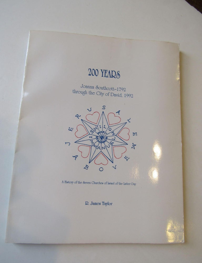 Item #638 200 Years, Joanna Southcott 1792 through the City of David, 1992. A History of the Seven Churches of Isreal of the Latter Day. R. James Taylor.