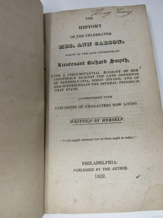 The History of the Celebrated Mrs. Ann Carson, Widow of the Late Unfortunate Lieutenant Richard Smyth; With a Circumstantial Account of Her Conspiracy Against the Late Governor of Pennsylvania, Simon Snyder; and of Her Sufferings in the Several Prisons in That State. Interspersed with Anecdotes of Characters Now Living.