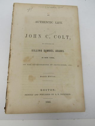 Item #867 An Authentic Life of John C. Colt, now imprisoned for killing Samuel Adams, in New...