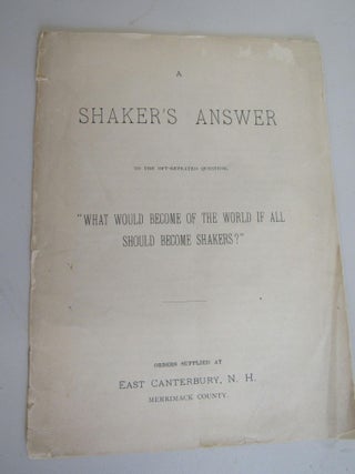 Item #957 A Shaker's Answer to the Oft-Repeated Question, "What Would Become of the World if all...