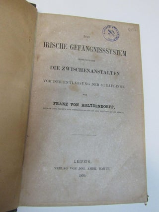Das irische Gef&auml;ngnisssystem insbesondere die Zwischenanstalten vor der Entlassung der. Franz Von Holtzendorff.